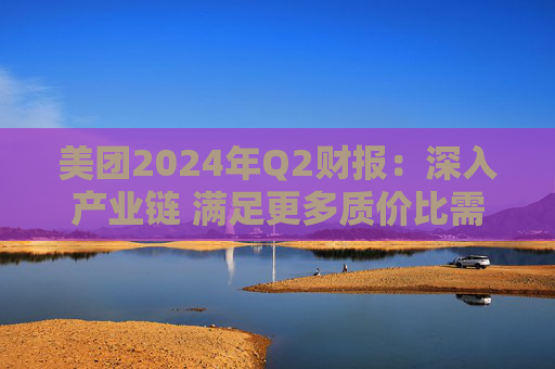 美团2024年Q2财报：深入产业链 满足更多质价比需求  第1张