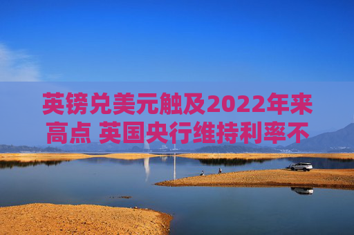 英镑兑美元触及2022年来高点 英国央行维持利率不变  第1张