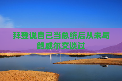 拜登说自己当总统后从未与鲍威尔交谈过