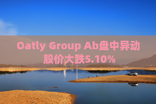 Oatly Group Ab盘中异动 股价大跌5.10%